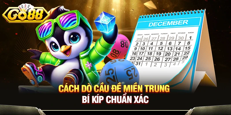 Cách Dò Cầu Đề Miền Trung - Bí Kíp Chuẩn Xác