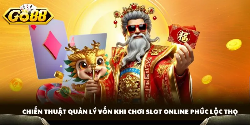 Chiến thuật quản lý vốn khi chơi slot online Phúc Lộc Thọ