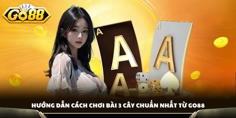 Hướng dẫn cách chơi bài 3 cây chuẩn nhất từ GO88