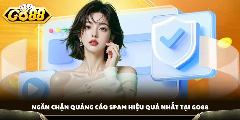 Ngăn chặn quảng cáo spam hiệu quả nhất tại GO88