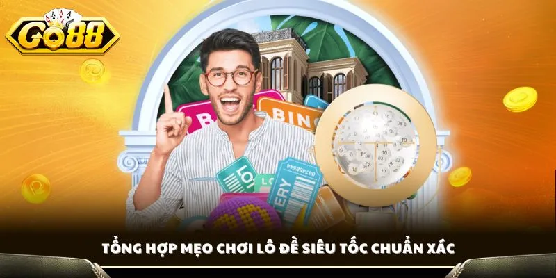 Tổng hợp mẹo chơi lô đề siêu tốc chuẩn xác