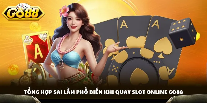 Tổng hợp sai lầm phổ biến khi quay slot online GO88